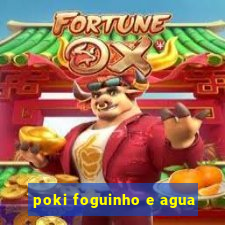 poki foguinho e agua